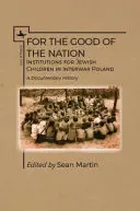 Dla dobra narodu: Instytucje dla dzieci żydowskich w międzywojennej Polsce. Historia dokumentalna - For the Good of the Nation: Institutions for Jewish Children in Interwar Poland. a Documentary History