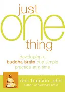 Just One Thing: Rozwijanie Mózgu Buddy za pomocą jednej prostej praktyki na raz - Just One Thing: Developing a Buddha Brain One Simple Practice at a Time