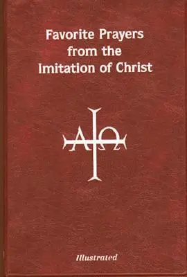 Ulubione modlitwy z Naśladowania Chrystusa: Ułożone zgodnie z rokiem liturgicznym i w sensownych liniach dla łatwiejszego zrozumienia i użycia - Favorite Prayers from Imitation of Christ: Arranged in Accord with the Liturgical Year and in Sense Lines for Easier Understanding and Use