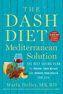 Dieta Dash - śródziemnomorskie rozwiązanie: Najlepszy plan żywieniowy pozwalający kontrolować wagę i poprawić zdrowie na całe życie - The Dash Diet Mediterranean Solution: The Best Eating Plan to Control Your Weight and Improve Your Health for Life