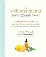 The Wellness Mama 5-Step Lifestyle Detox: Niezbędny przewodnik DIY po zdrowszym, czystszym i całkowicie naturalnym życiu - The Wellness Mama 5-Step Lifestyle Detox: The Essential DIY Guide to a Healthier, Cleaner, All-Natural Life