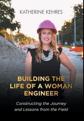 Budowanie życia kobiety inżyniera: Konstruowanie podróży i lekcje z praktyki - Building The Life of A Woman Engineer: Constructing the Journey and Lessons from the Field