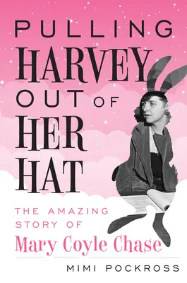 Wyciągając Harveya z kapelusza: Niesamowita historia Mary Coyle Chase - Pulling Harvey Out of Her Hat: The Amazing Story of Mary Coyle Chase