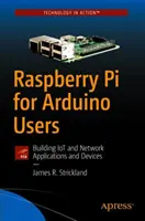 Raspberry Pi dla użytkowników Arduino: Tworzenie aplikacji i urządzeń Iot i sieciowych - Raspberry Pi for Arduino Users: Building Iot and Network Applications and Devices