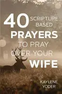 40 opartych na Piśmie Świętym modlitw za żonę - 40 Scripture-based Prayers to Pray Over Your Wife