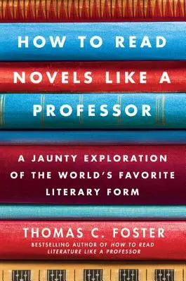 Jak czytać powieści jak profesor: Wesoła eksploracja ulubionej formy literackiej na świecie - How to Read Novels Like a Professor: A Jaunty Exploration of the World's Favorite Literary Form