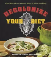 Zdekolonizuj swoją dietę: Roślinne meksykańsko-amerykańskie przepisy na zdrowie i uzdrowienie - Decolonize Your Diet: Plant-Based Mexican-American Recipes for Health and Healing