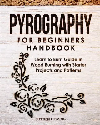 Podręcznik pirografii dla początkujących: Podręcznik nauki wypalania w drewnie z początkowymi projektami i wzorami - Pyrography for Beginners Handbook: Learn to Burn Guide in Wood Burning with Starter Projects and Patterns