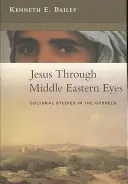 Jezus oczami Bliskiego Wschodu - studia kulturowe nad Ewangeliami (Bailey Kenneth (Autor)) - Jesus Through Middle Eastern Eyes - Cultural Studies In The Gospels (Bailey Kenneth (Author))