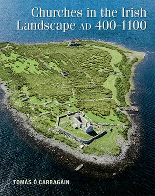 Kościoły w irlandzkim krajobrazie Ad 400-1100 - Churches in the Irish Landscape Ad 400-1100