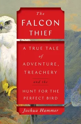 The Falcon Thief: Prawdziwa opowieść o przygodzie, zdradzie i polowaniu na idealnego ptaka - The Falcon Thief: A True Tale of Adventure, Treachery, and the Hunt for the Perfect Bird