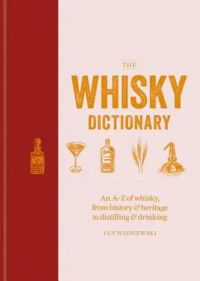 Słownik whisky: Whisky od A do Z: od historii i dziedzictwa po destylację i picie - The Whisky Dictionary: An A-Z of Whisky, from History & Heritage to Distilling & Drinking