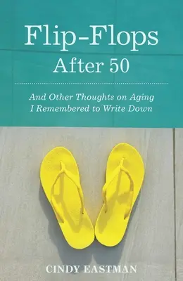 Klapki po pięćdziesiątce: I inne myśli na temat starzenia się, które pamiętałem zapisać - Flip-Flops After Fifty: And Other Thoughts on Aging I Remembered to Write Down