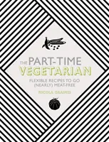 Wegetarianin na pół etatu: Elastyczne przepisy na (prawie) bezmięsne potrawy - The Part-Time Vegetarian: Flexible Recipes to Go (Nearly) Meat-Free