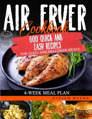 Air Fryer Cookbook: 600 szybkich i łatwych przepisów na smaczne i zdrowe posiłki. 4-tygodniowy plan posiłków - Air Fryer Cookbook: 600 Quick and Easy Recipes for Tasty and Healthier Meals. 4-Week Meal Plan