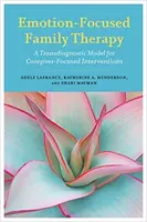 Terapia rodzinna skoncentrowana na emocjach: Transdiagnostyczny model interwencji skoncentrowanych na opiekunach - Emotion-Focused Family Therapy: A Transdiagnostic Model for Caregiver-Focused Interventions