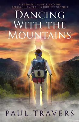 Taniec z górami: Alzheimer's, Angels, and the Appalachian Trail: A Journey of Spirit - Dancing with the Mountains: Alzheimer's, Angels, and the Appalachian Trail: A Journey of Spirit