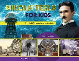 Nikola Tesla dla dzieci, 72: Jego życie, pomysły i wynalazki, z 21 ćwiczeniami - Nikola Tesla for Kids, 72: His Life, Ideas, and Inventions, with 21 Activities