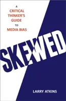 Skewed: Przewodnik krytycznego myśliciela po stronniczości mediów - Skewed: A Critical Thinker's Guide to Media Bias