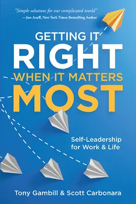 Getting It Right When It Matters Most: Samoprzywództwo w pracy i życiu - Getting It Right When It Matters Most: Self-Leadership for Work and Life