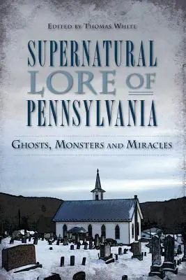 Nadprzyrodzona wiedza Pensylwanii: Duchy, potwory i cuda - Supernatural Lore of Pennsylvania: Ghosts, Monsters and Miracles