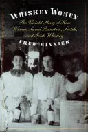 Whiskey Women: Nieopowiedziana historia o tym, jak kobiety uratowały burbon, szkocką i irlandzką whiskey - Whiskey Women: The Untold Story of How Women Saved Bourbon, Scotch, and Irish Whiskey