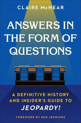 Odpowiedzi w formie pytań: A Definitive History and Insider's Guide to Jeopardy! - Answers in the Form of Questions: A Definitive History and Insider's Guide to Jeopardy!