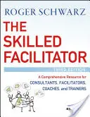 The Skilled Facilitator: Kompleksowe źródło informacji dla konsultantów, facylitatorów, trenerów i szkoleniowców - The Skilled Facilitator: A Comprehensive Resource for Consultants, Facilitators, Coaches, and Trainers