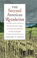 Druga amerykańska rewolucja: Walka o Kubę w czasach wojny secesyjnej i odrodzenie amerykańskiej republiki - The Second American Revolution: The Civil War-Era Struggle Over Cuba and the Rebirth of the American Republic