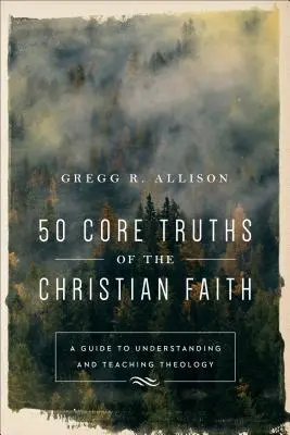 50 podstawowych prawd wiary chrześcijańskiej: Przewodnik do zrozumienia i nauczania teologii - 50 Core Truths of the Christian Faith: A Guide to Understanding and Teaching Theology