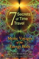 Siedem sekretów podróży w czasie: Mistyczne podróże ciała energetycznego - Seven Secrets of Time Travel: Mystic Voyages of the Energy Body