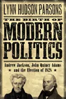 Narodziny współczesnej polityki: Andrew Jackson, John Quincy Adams i wybory w 1828 r. - The Birth of Modern Politics: Andrew Jackson, John Quincy Adams, and the Election of 1828