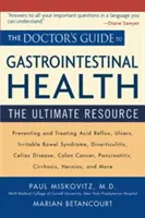 Przewodnik lekarza po zdrowiu przewodu pokarmowego: Najlepsze źródło wiedzy - The Doctor's Guide to Gastrointestinal Health: The Ultimate Resource