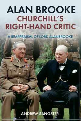 Alan Brooke - krytyk prawej ręki Churchilla: A Reappraisal of Lord Alanbrooke - Alan Brooke - Churchill's Right-Hand Critic: A Reappraisal of Lord Alanbrooke