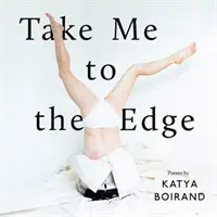 Zabierz mnie na krawędź - wiersze Katii Boirand - Take Me to the Edge - Poems by Katya Boirand