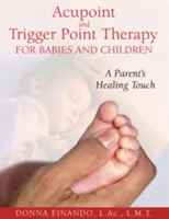 Akupunktura i terapia punktów spustowych dla niemowląt i dzieci: Uzdrawiający dotyk rodzica - Acupoint and Trigger Point Therapy for Babies and Children: A Parent's Healing Touch