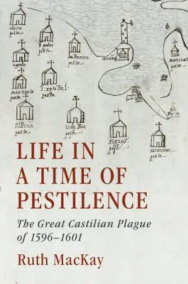 Życie w czasach zarazy: Wielka plaga w Kastylii w latach 1596-1601 - Life in a Time of Pestilence: The Great Castilian Plague of 1596-1601