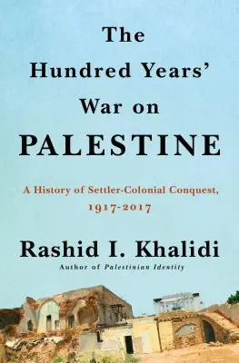 Stuletnia wojna o Palestynę: Historia osadniczego kolonializmu i oporu, 1917-2017 - The Hundred Years' War on Palestine: A History of Settler Colonialism and Resistance, 1917-2017