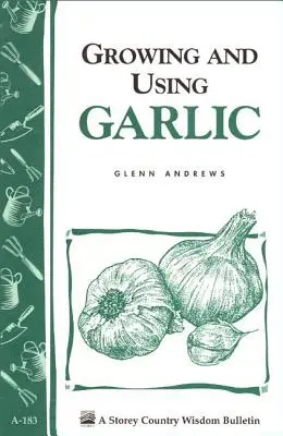Uprawa i wykorzystanie czosnku: Storey's Country Wisdom Bulletin A-183 - Growing and Using Garlic: Storey's Country Wisdom Bulletin A-183