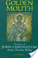 Złote usta: Historia Jana Chryzostoma - ascety, kaznodziei, biskupa - Golden Mouth: The Story of John Chrysostom Ascetic, Preacher, Bishop