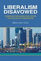 Liberalizm zdezawuowany: Komunitaryzm i kapitalizm państwowy w Singapurze - Liberalism Disavowed: Communitarianism and State Capitalism in Singapore