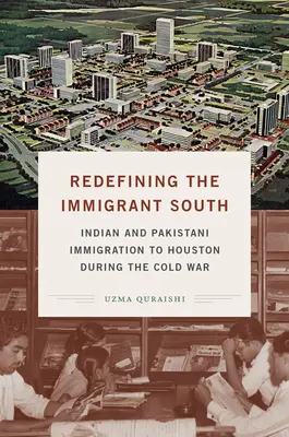 Redefiniowanie imigranckiego Południa: Indyjska i pakistańska imigracja do Houston podczas zimnej wojny - Redefining the Immigrant South: Indian and Pakistani Immigration to Houston during the Cold War