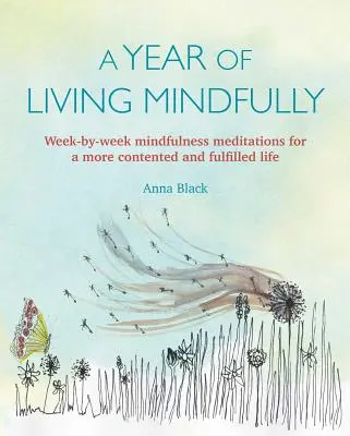 Rok uważnego życia: Tygodniowe medytacje uważności dla bardziej zadowolonego i spełnionego życia - A Year of Living Mindfully: Week-By-Week Mindfulness Meditations for a More Contented and Fulfilled Life