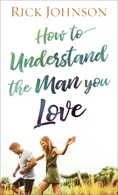 Jak zrozumieć mężczyznę, którego kochasz - How to Understand the Man You Love