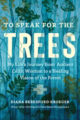 To Speak for the Trees: Moja życiowa podróż od starożytnej celtyckiej mądrości do uzdrawiającej wizji lasu - To Speak for the Trees: My Life's Journey from Ancient Celtic Wisdom to a Healing Vision of the Forest