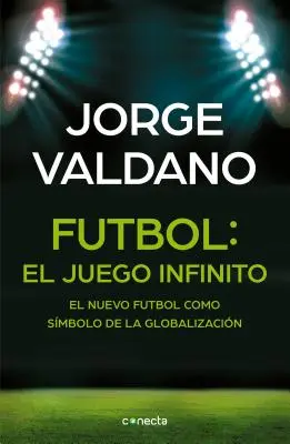 Ftbol El Juego Infinito: El Nuevo Ftbol Como Smbolo de la Globalizacin / Football Infinite Game: Nowa piłka nożna jako symbol globalizacji - Ftbol El Juego Infinito: El Nuevo Ftbol Como Smbolo de la Globalizacin / Football Infinite Game: The New Football as a Symbol of Globalization