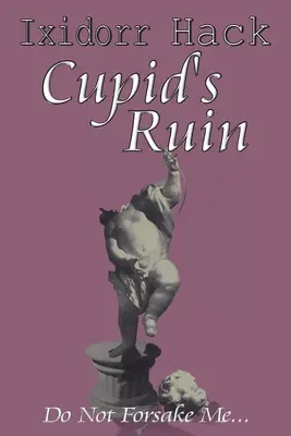 Ruina Kupidyna: Nie opuszczaj mnie... - Cupid's Ruin: Do Not Forsake Me...