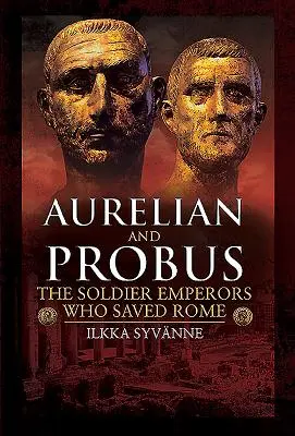 Aurelian i Probus: Cesarze-żołnierze, którzy ocalili Rzym - Aurelian and Probus: The Soldier Emperors Who Saved Rome