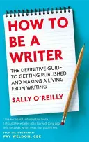 Jak zostać pisarzem - ostateczny przewodnik po publikowaniu i zarabianiu na życie z pisania - How To Be A Writer - The definitive guide to getting published and making a living from writing