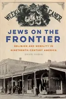 Żydzi na pograniczu: Religia i mobilność w dziewiętnastowiecznej Ameryce - Jews on the Frontier: Religion and Mobility in Nineteenth-Century America